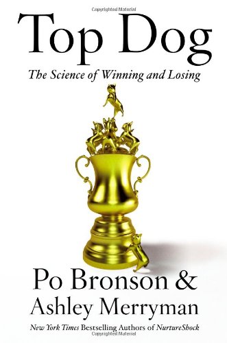 Top Dog The Science Of Winning And Losing Po Bronson Ashley Merryman
