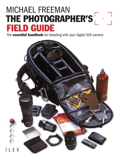 The Photographers Field Guide The Essential Handbook For Travelling With Your Digital Slr Camera Michael Freeman