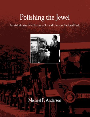 Polishing The Jewel An Administrative History Of Grand Canyon National Park Michael F Anderson