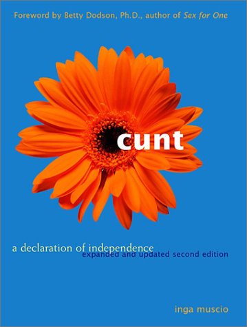 Cunt A Declaration Of Independence Expanded And Updated Second Edition 2nd Inga Muscio
