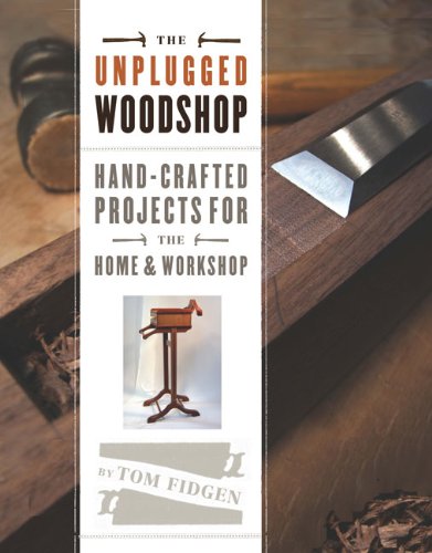 The Unplugged Woodshop Handcrafted Projects For The Home Workshop Tom Fidgen
