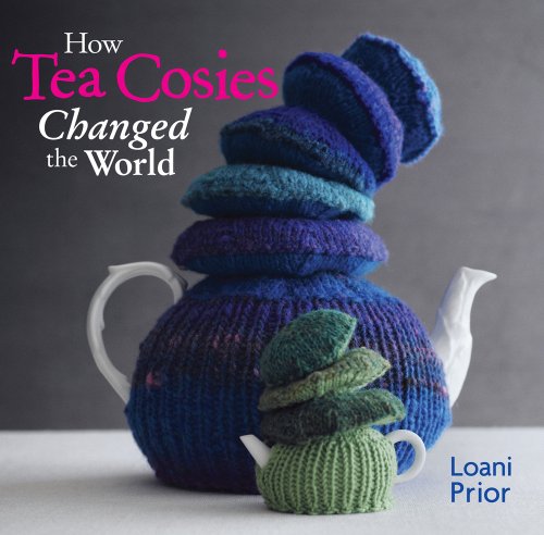 How Tea Cosies Changed The World Loani Prior