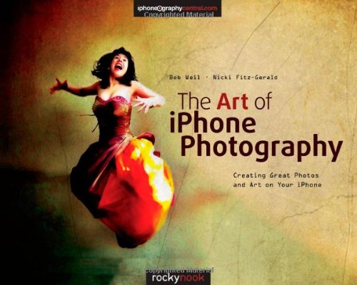 The Art Of Iphone Photography Creating Great Photos And Art On Your Iphone Bob Weil