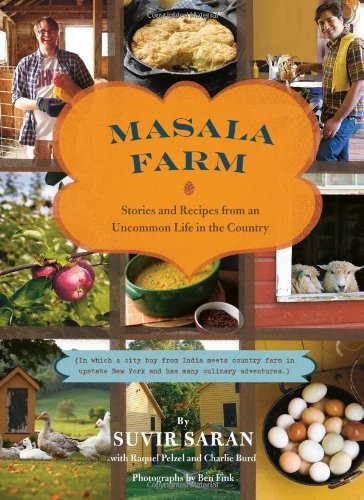 Masala Farm Stories And Recipes From An Uncommon Life In The Country Suvir Saran
