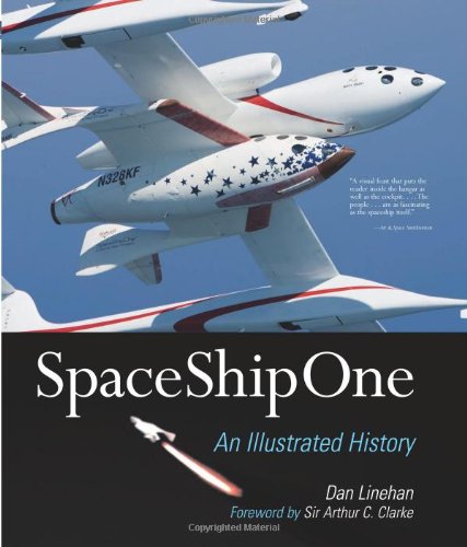 Spaceshipone An Illustrated History First Dan Linehan Sir Arthur C Clarke