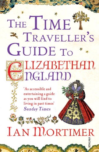 The Time Travellers Guide To Elizabethan England Time Travellers Guides Ian Mortimer