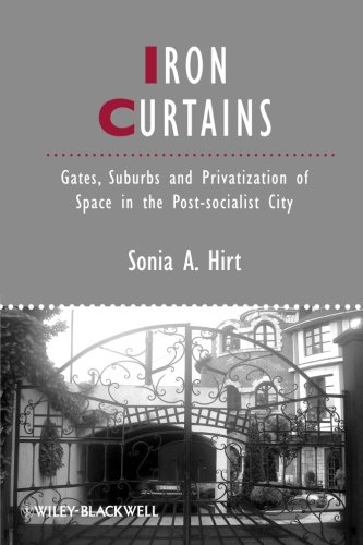 Iron Curtains Gates Suburbs And Privatization Of Space In The Postsocialist City 1st Edition Sonia A Hirt