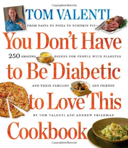 You Dont Have To Be Diabetic To Love This Cookbook 250 Amazing Dishes For People With Diabetes And Their Families And Friends Andrew Friedman