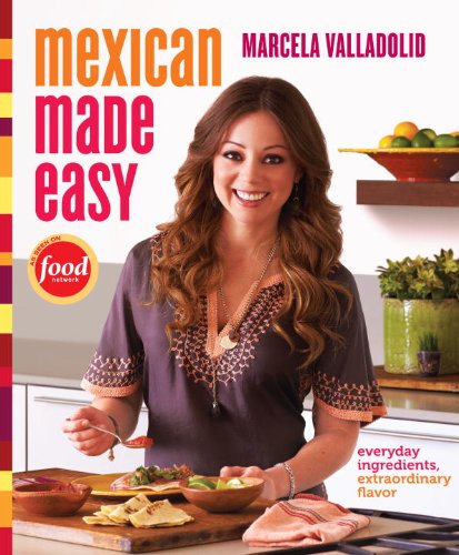Mexican Made Easy Everyday Ingredients Extraordinary Flavor Marcela Valladolid