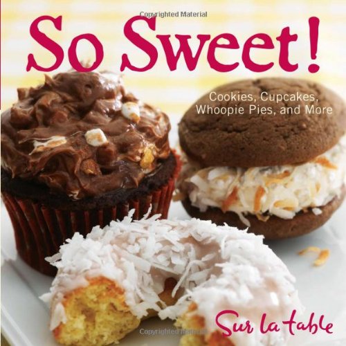 So Sweet Cookies Cupcakes Whoopie Pies And More Sur La Table