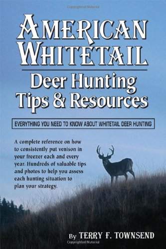 American Whitetail Deer Hunting Tips Resources Everything You Need To Know About Whitetail Deer Hunting Revised Edition Terry F Townsend