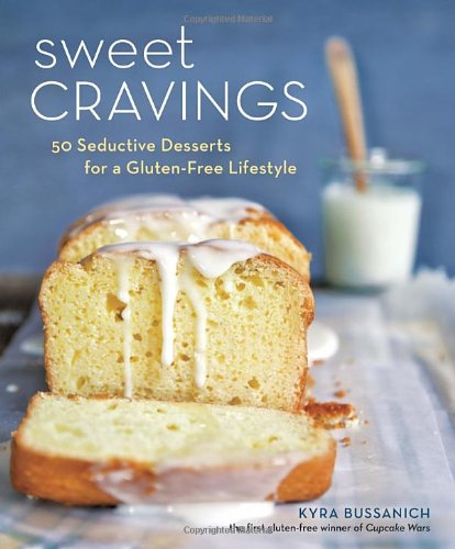 Sweet Cravings 50 Seductive Desserts For A Glutenfree Lifestyle 1st Edition Kyra Bussanich
