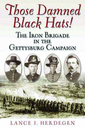 Those Damned Black Hats The Iron Brigade In The Gettysburg Campaign Lance J Herdegen