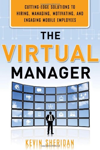 The Virtual Manager Cuttingedge Solutions For Hiring Managing Motivating And Engaging Mobile Employees 1st Edition Kevin Sheridan