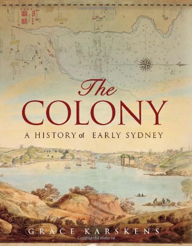 The Colony A History Of Early Sydney Grace Karskens