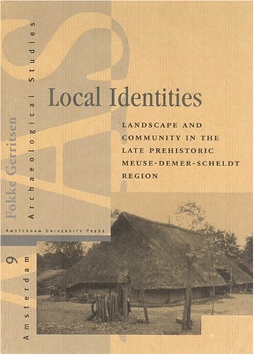 Local Identities Landscape And Community In The Late Prehistoric Meusedemerscheldt Region 1st Edition Fokke Gerritsen