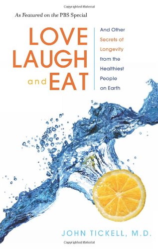 Love Laugh And Eat And Other Secrets Of Longevity From The Healthiest People On Earth John Tickell Md