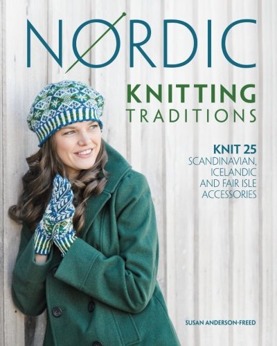 Nordic Knitting Traditions Knit 25 Scandinavian Icelandic And Fair Isle Accessories Susan Andersonfreed