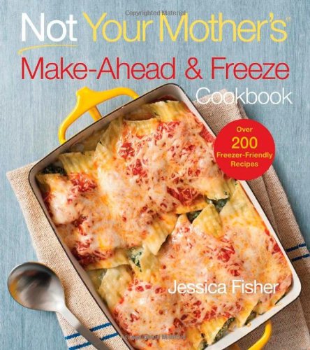 Not Your Mothers Makeahead And Freeze Cookbook Jessica Fisher