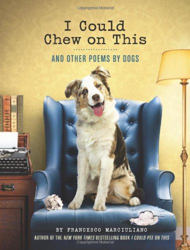 I Could Chew On This And Other Poems By Dogs Francesco Marciuliano