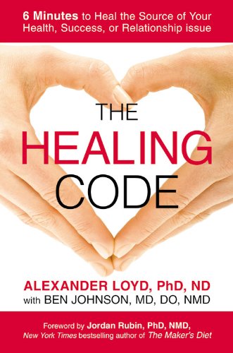 The Healing Code 6 Minutes To Heal The Source Of Your Health Success Or Relationship Issue 1st Edition Alexander Loyd