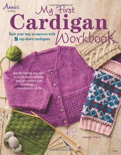 My First Cardigan Workbook Knit Your Way To Success With 8 Topdown Cardigans Spi Wkb Georgia Druen