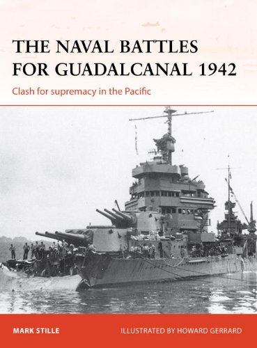 The Naval Battles For Guadalcanal 1942 Clash For Supremacy In The Pacific Mark Stille