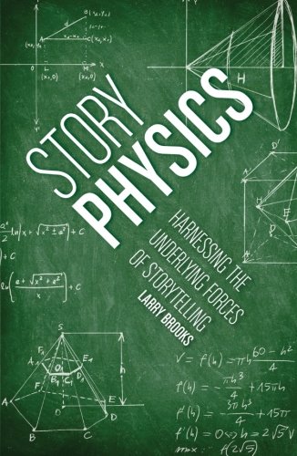 Story Physics Harnessing The Underlying Forces Of Storytelling Larry Brooks