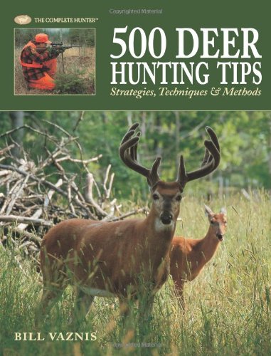 500 Deer Hunting Tips Strategies Techniques Methods Bill Vaznis
