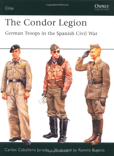 The Condor Legion German Troops In The Spanish Civil War Carlos Jurado
