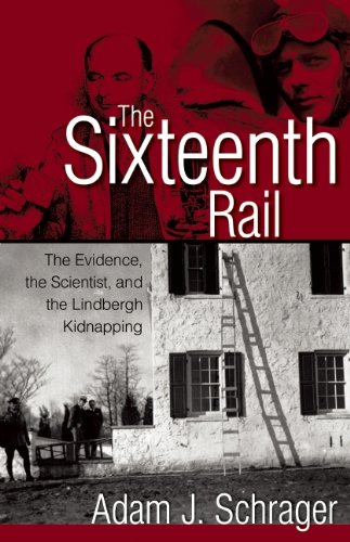 The Sixteenth Rail The Evidence The Scientist And The Lindbergh Kidnapping First Edition Adam Schrager