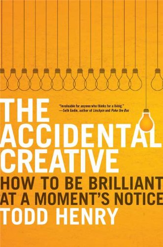 The Accidental Creative How To Be Brilliant At A Moments Notice 1st Todd Henry