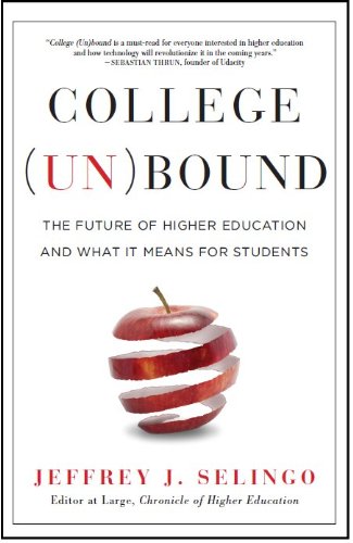 College Unbound The Future Of Higher Education And What It Means For Students Jeffrey J Selingo
