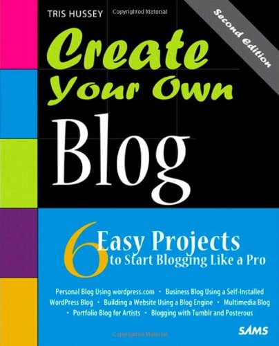 Create Your Own Blog 6 Easy Projects To Start Blogging Like A Pro 2nd Edition Tris Hussey