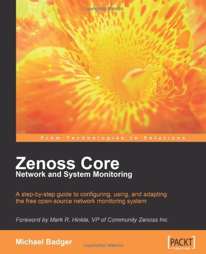 Zenoss Core Network And System Monitoring A Stepbystep Guide To Configuring Using And Adapting This Free Open Source Network Monitoring System Mark R Hinkle Vp Of Community Zenoss Inc Michael Badger
