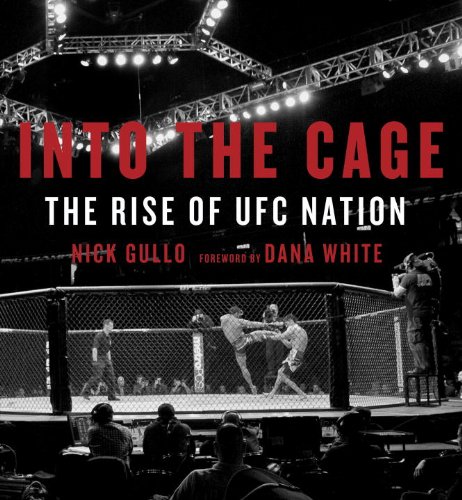 Into The Cage The Rise Of Ufc Nation Nick Gullo Dana White