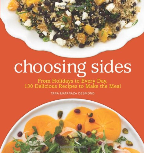 Choosing Sides From Holidays To Every Day 130 Delicious Recipes To Make The Meal Tara Mataraza Desmond