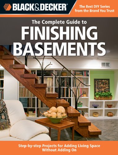Black Decker The Complete Guide To Finishing Basements Stepbystep Projects For Adding Living Space Without Adding On Editors Of Creative Publishing