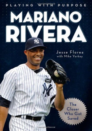 Playing With Purpose Mariano Rivera Jesse Florea Mike Yorkey