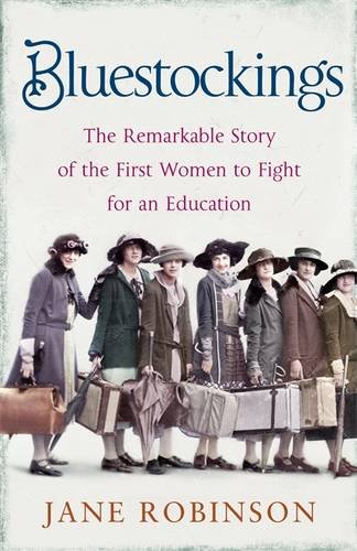 Bluestockings The Remarkable Story Of The First Women To Fight For An Education Janerobinson