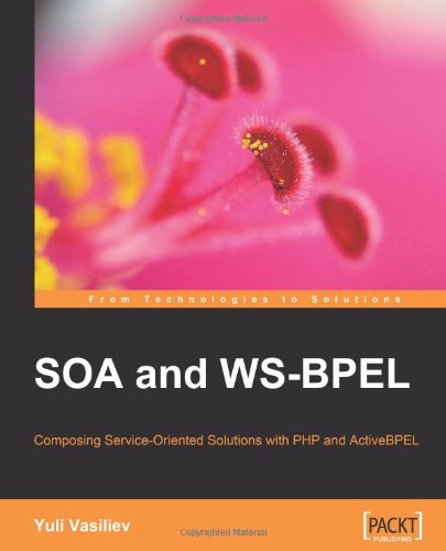 Soa And Wsbpel Composing Serviceoriented Architecture Solutions With Php And Opensource Activebpel 1st Ed Yuli Vasiliev