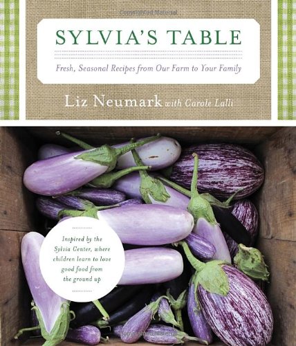 Sylvias Table Fresh Seasonal Recipes From Our Farm To Your Family Liz Neumark