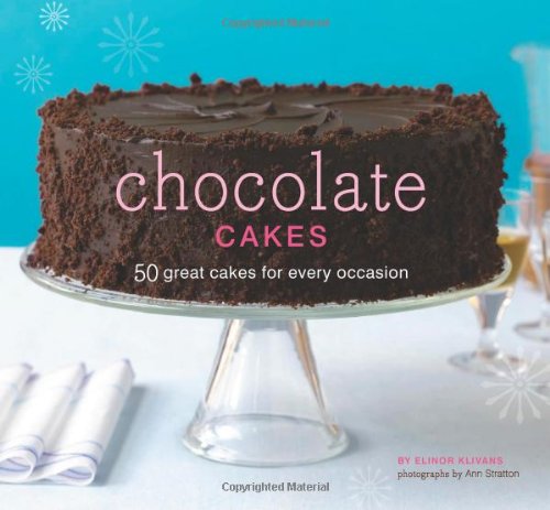 Chocolate Cakes 50 Great Cakes For Every Occasion First Edition Elinor Klivans