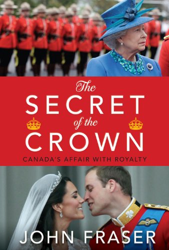 The Secret Of The Crown Canadas Affair With Royalty John Fraser