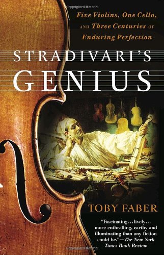 Stradivaris Genius Five Violins One Cello And Three Centuries Of Enduring Perfection 2004 Repr Random House Trade Paperbacks 2006 Toby Faber