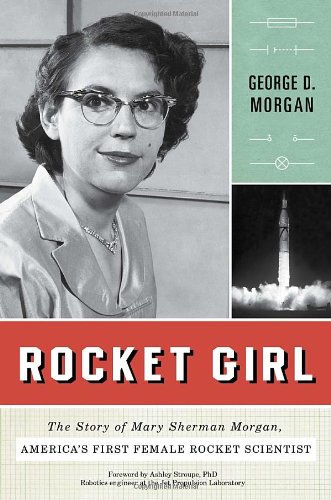 Rocket Girl The Story Of Mary Sherman Morgan Americas First Female Rocket Scientist George D Morgan