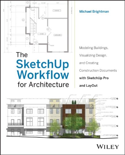 The Sketchup Workflow For Architecture Modeling Buildings Visualizing Design And Creating Construction Documents With Sketchup Pro And Layout 1st Edition Michael Brightman