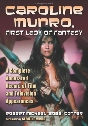 Caroline Munro First Lady Of Fantasy A Complete Annotated Record Of Film And Television Appearances Robert Michael Bobb Cotter