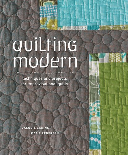 Quilting Modern Techniques And Projects For Improvisational Quilts Jacquie Gering