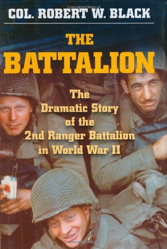 The Battalion The Dramatic Story Of The 2nd Ranger Battalion In World War Ii 1st Edition Col Robert W Black